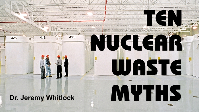 Ten Nuclear Waste Myths - Dr. Jeremy Whitlock